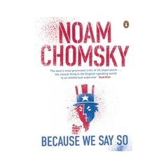 Because We Say So by Noam Chomsky
