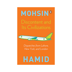 Discontent And Its Civilizations by Mohsin Hamid