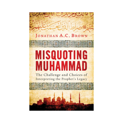 Misquoting Muhammad by Jonathan A C Brown