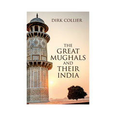 The Great Mughals And Thier India by Dirk Collier