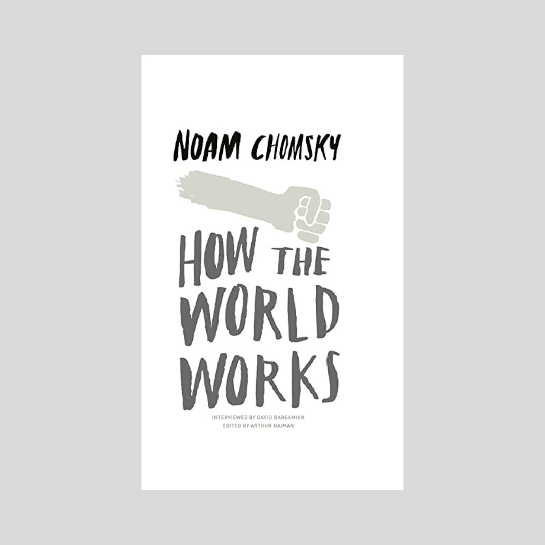 How The World Works by Noam Chomsky