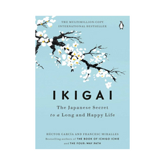 Ikigai The Japanese Secret To A Long And Happy Life by Francesc Miralles and Hector Garcia