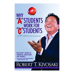 Why A Students Work for C Students by Robert T Kiyosaki