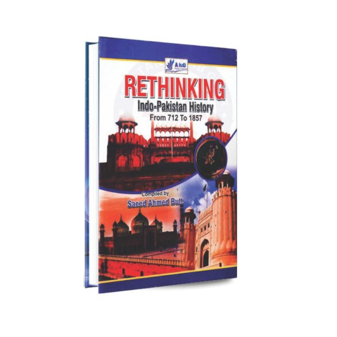 Ahad Rethinking Indo-Pakistan History 712 to 1857 by Saeed Ahmed Butt